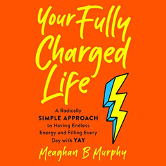 [READ] EBOOK 📒 Your Fully Charged Life: A Radically Simple Approach to Having Endles