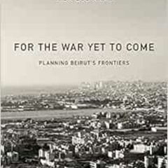 [Get] EPUB 🗂️ For the War Yet to Come: Planning Beirut's Frontiers by Hiba Bou Akar