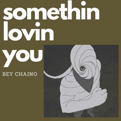 beychaino, somethin lovin you