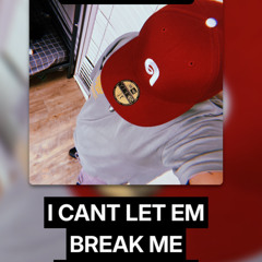 I can’t let em break me