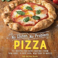 read✔ No Gluten, No Problem Pizza: 75+ Recipes for Every Craving?from Thin Crust to Deep Dish, N