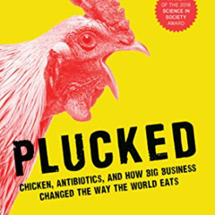 READ KINDLE 📂 Plucked: Chicken, Antibiotics, and How Big Business Changed the Way We