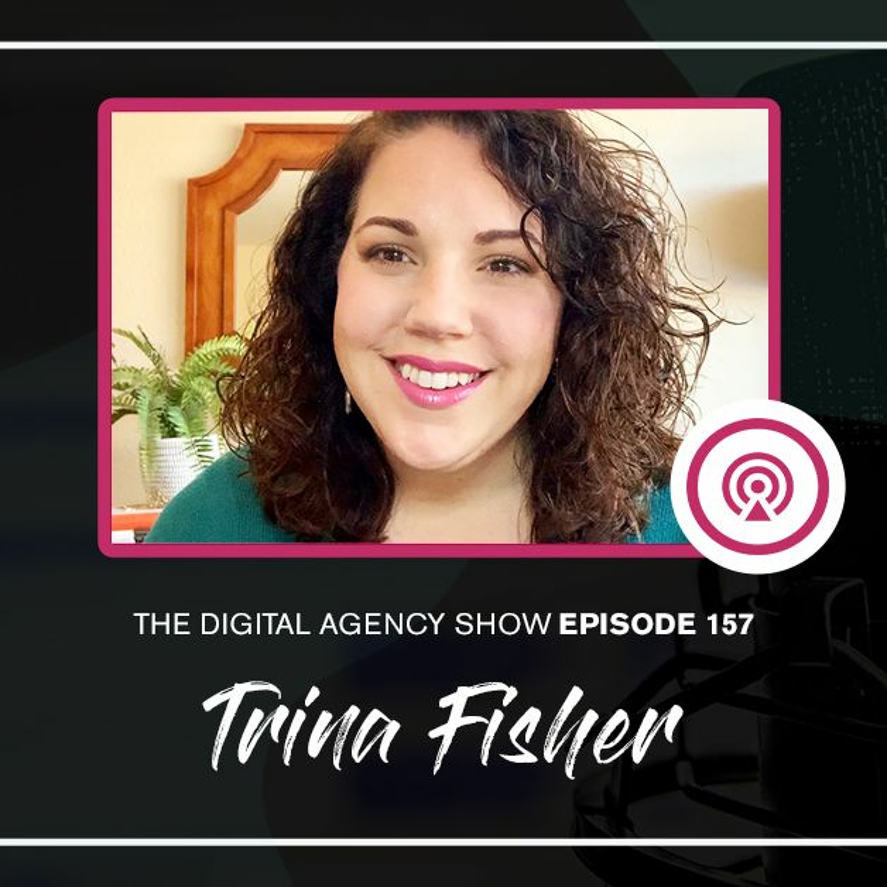 157: Get ready for your agency’s big break with Trina Fisher