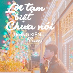 LỜI TẠM BIỆT CHƯA NÓI - Trung Kiên (Cover).mp3