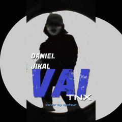 vai - Daniel Jikal x TNX | cover