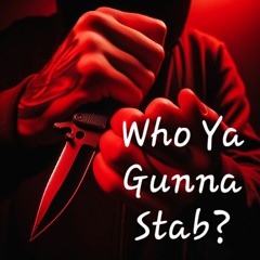 Who Ya Gunna Stab?