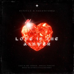 LOVE IS THE ANSWER - Special Podcast Mixed By Daniele D'Alessandro
