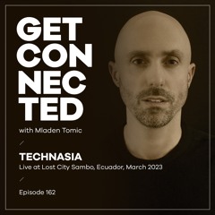 Get Connected with Mladen Tomic - 162 - Guest Mix by Technasia