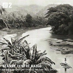 Séance Centre Radio Episode 23 NTS - Distant Shores Vol 2. by BILL SPENCER (May 27th 2020) NO BANTER