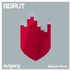 Aufgang - Beirut (Malcolm Remix)