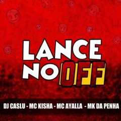 Mc Kisha,Mc Da Penha , Mc Nego AD- Lance No OFF ( DJ CASLU )