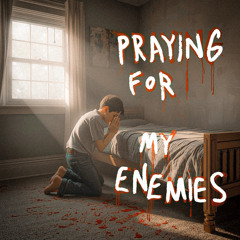 Praying For My Enemies