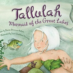 GET PDF 📥 Tallulah: Mermaid of the Great Lakes by  Denise Brennan-Nelson &  Susan Ka