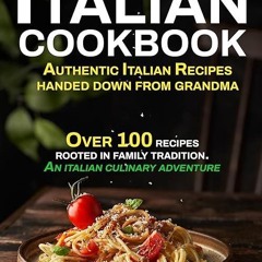 ❤read✔ The Italian Cookbook. Authentic Italian recipes handed down from grandma : Over 100 recip