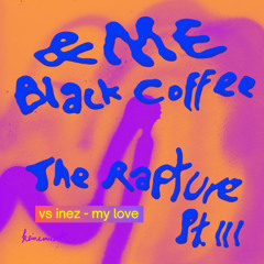 MY LOVE vs THE RAPTURE PART III - &ME , Black Coffee , KM - INEZ