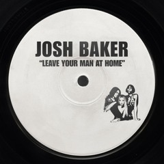 Josh Baker - Leave Your Man At Home