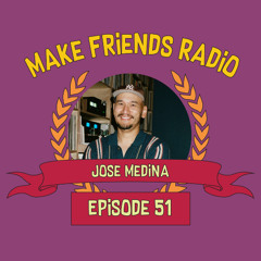 Make Friends Radio - Episoide 51 Feat. Jose Medina (interview)