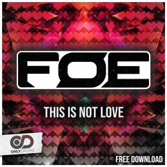 FOE - THIS IS NOT LOVE (FREE DOWNLOAD)