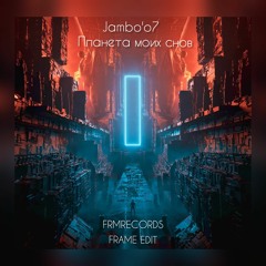Jambo'o7 - Планета моих снов [FRAME EDIT]