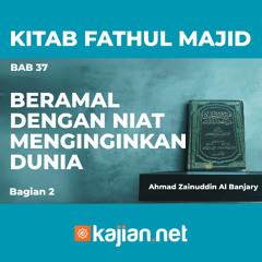Kitab Fathul Majid 96 - Bab 37: BERAMAL DENGAN NIAT MENGINGINKAN DUNIA - Ahmad Zainuddin Al Banjary