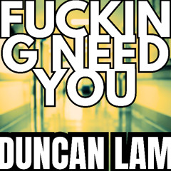 Duncan Lam - FUCKING NEED YOU