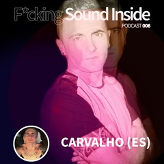 PODCAST 006 F*cking Sound Inside by CARVALHO (ES) ( ¡¡ Free Download !! )