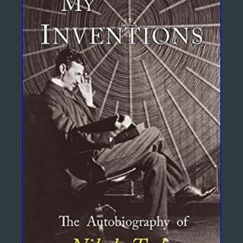 $${EBOOK} 📖 My Inventions: The Autobiography of Nikola Tesla     Paperback – October 4, 2018 Downl