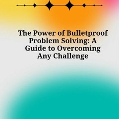 The-Power-of-Bulletproof-Problem-Solving