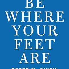 🍤[PDF Mobi] Download Be Where Your Feet Are: Seven Principles to Keep You Present Grounded  🍤