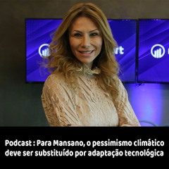 Podcast: Para Mansano, o pessimismo climático deve ser substituído por adaptação tecnológica