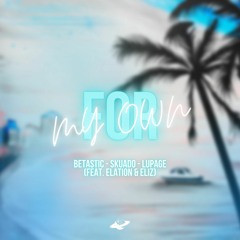 BETASTIC, Skuado & Lupage - For My Own (feat. Elation & Eliz)