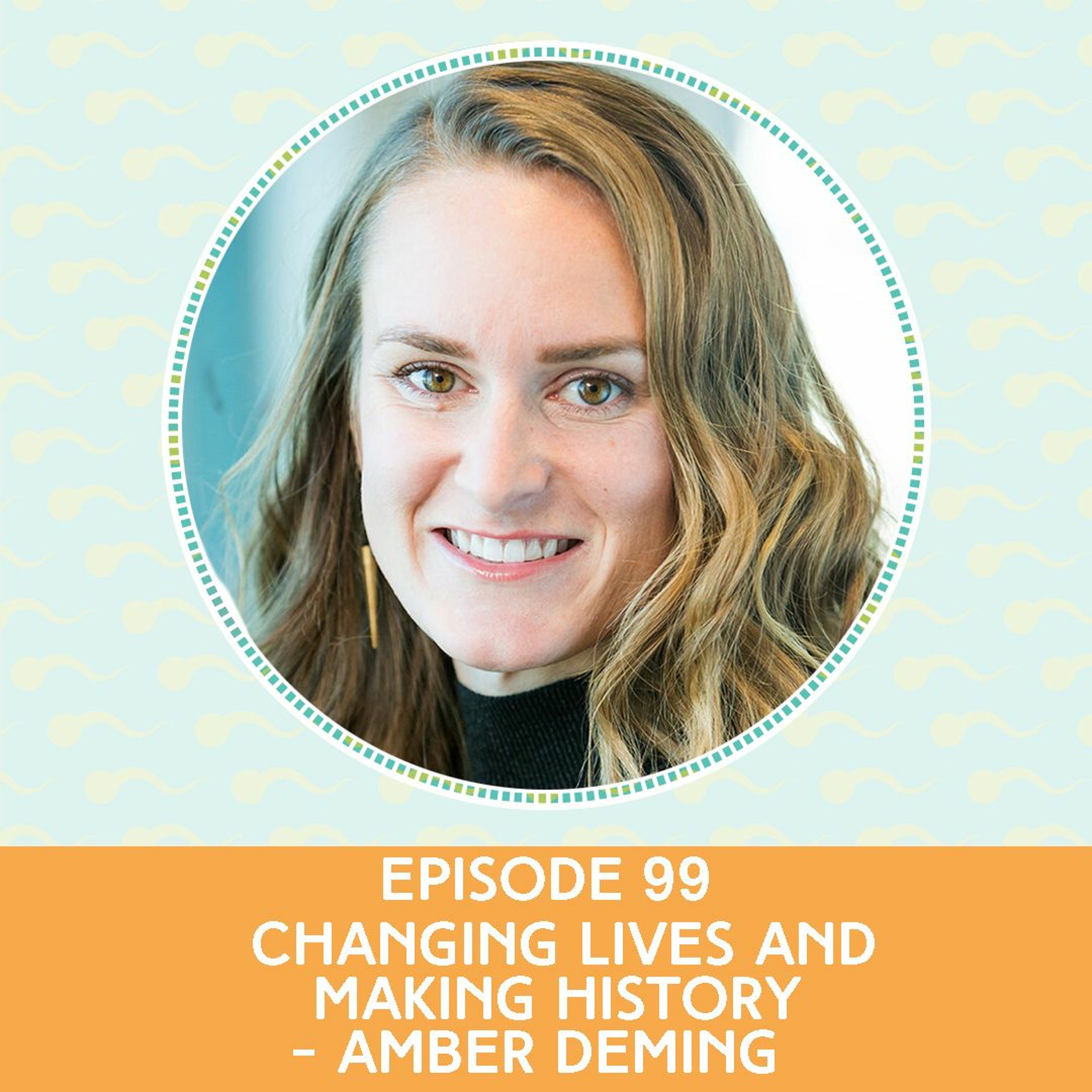 Episode 99: Changing Lives and Making History - Amber Deming