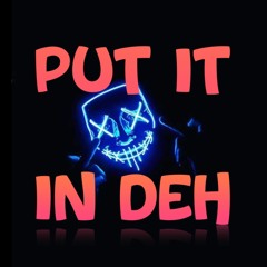 PUT IT IN DEH