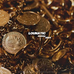 Lounatic - Money bitch