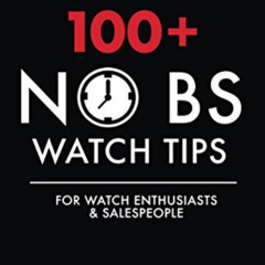 READ KINDLE 💗 100+ No BS Watch Tips for Watch Enthusiasts & Salespeople by  Anthony