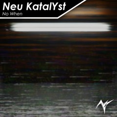 Neu KatalYst - No When [KVR OSC #173: Bucket ONE/Pops] [Ambient-DnB]