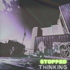 Stopped Thinking (W. V!T! )