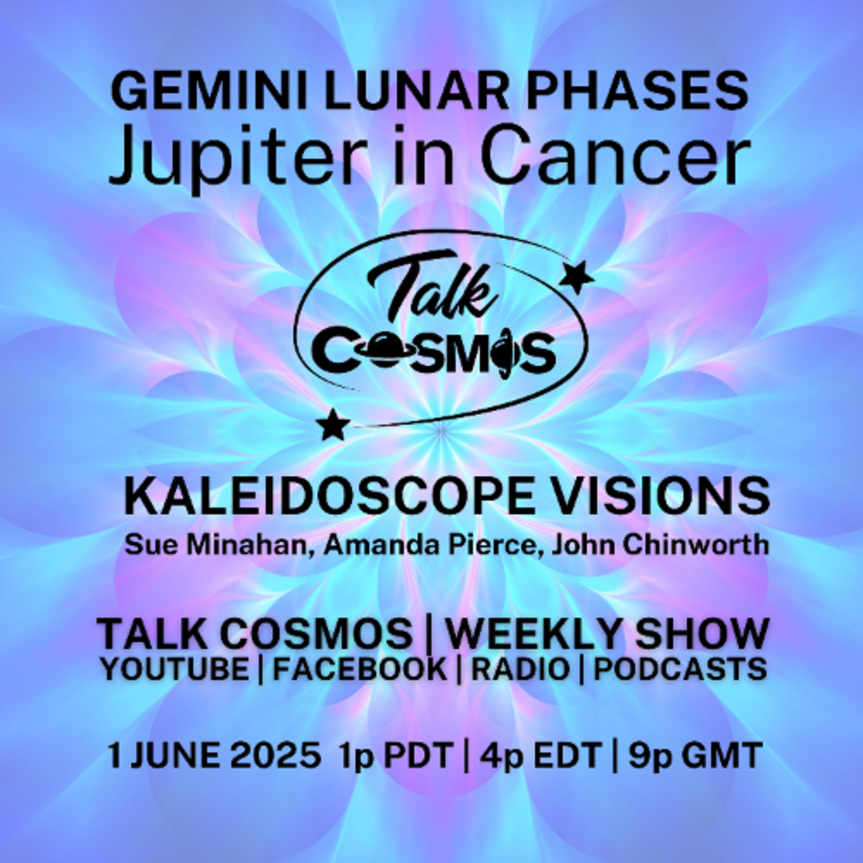 Talk Cosmos 06-01-25 Kaleidoscope Visions - GEMINI MOON PHASES and Jupiter in Cancer