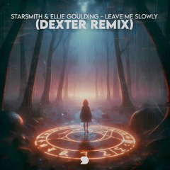 Starsmith & Ellie Goulding - Leave Me Slowly (Dexter Remix)