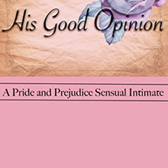 [FREE] KINDLE 💓 His Good Opinion: A Pride and Prejudice Sensual Intimate Variation (