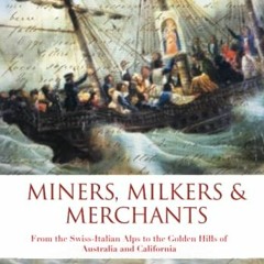 READ PDF 📕 Miners, Milkers & Merchants: From the Swiss-Italian Alps to the Golden Hi
