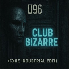 U96 - Club Bizarre (Cxre Industrial Edit)