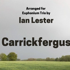 Carrickfergus - Trad,/arr. for euphonium trio by Ian Lester