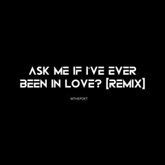 ASK ME IF I'VE EVER BEEN IN LOVE? ( REMIX)