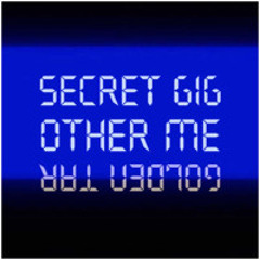 SECRET GIG - ANOTHER ME - GOLDEN TAR