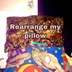 Rearrange My Pillow
