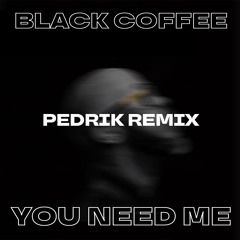 Black Coffee - You Need Me (PEDRIK Remix) ''FD''