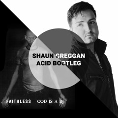 Faithless - God is a DJ (Shaun Greggan ACID Bootleg)