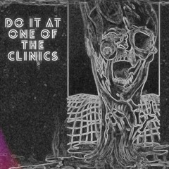 DO IT AT ONE OF THE CLINICS