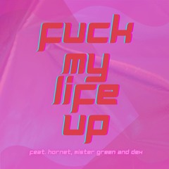 FUCK MY LIFE UP